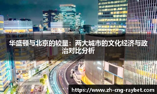 华盛顿与北京的较量：两大城市的文化经济与政治对比分析